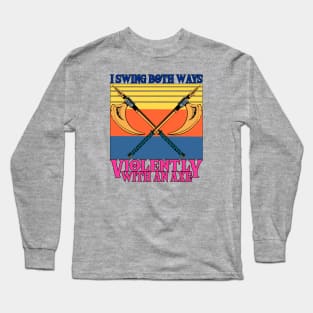 I Swing Both Ways Violently With An Axe Long Sleeve T-Shirt